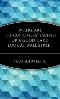 Where are the customers' yachts?, or, A good hard look at Wall Street