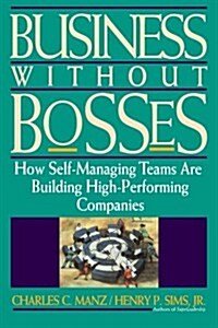 Business Without Bosses: How Self-Managing Teams Are Building High- Performing Companies (Paperback, Revised)