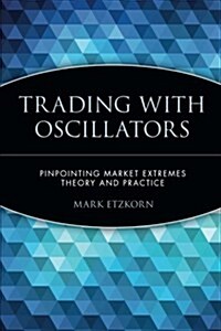 Trading with Oscillators: Pinpointing Market Extremes -- Theory and Practice (Paperback, 1st)