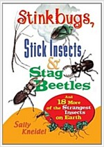 Stink Bugs, Stick Insects, and Stag Beetles: And 18 More of the Strangest Insects on Earth (Paperback, 1st)