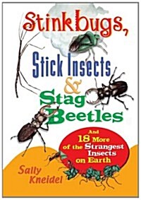 Stink Bugs, Stick Insects, and Stag Beetles: And 18 More of the Strangest Insects on Earth (Paperback, 1st)