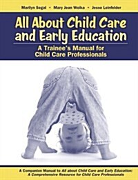 All about Child Care and Early Education: A Trainees Manual for Child Care Professionals (Paperback)