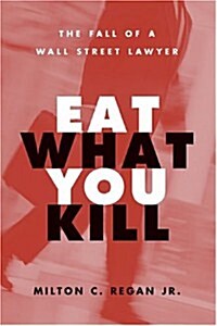 Eat What You Kill: The Fall of a Wall Street Lawyer (Hardcover)