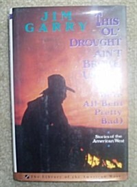 This Ol Drought Aint Broke Us Yet (but Were All Bent Pretty Bad): Stories of the American West (Hardcover, 1st)