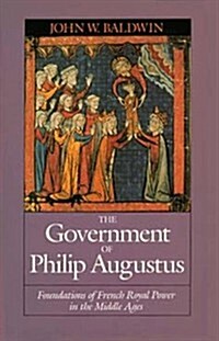 The Government of Philip Augustus: Foundations of French Royal Power in the Middle Ages (Paperback)