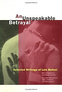 An Unspeakable Betrayal: Selected Writings of Luis Buñuel (Hardcover, First Edition)