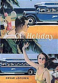 On Holiday: A History of Vacationing (California Studies in Critical Human Geography) (Hardcover, 1St Edition)