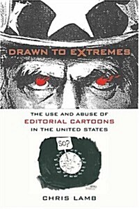 Drawn to Extremes: The Use and Abuse of Editorial Cartoons in the United States (Hardcover)