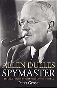 Allen Dulles: Spymaster : The Life and Times of the First Civilian Director of the CIA (Paperback, New ed)