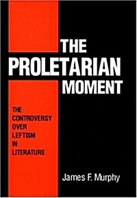 The Proletarian Moment: The Controversy over Leftism in Literature (Hardcover, n)