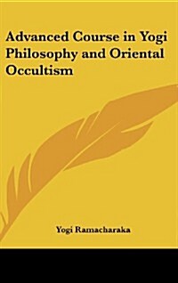 Advanced Course in Yogi Philosophy and Oriental Occultism (Hardcover)