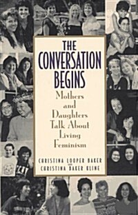 Conversation Begins: Mothers and Daughters Talk About Living Feminism (Paperback, Reprint)