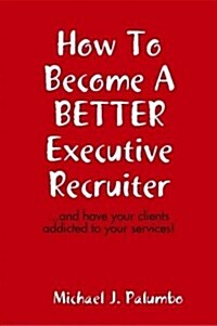 How to Become a Better Executive Recruiter... (Paperback)