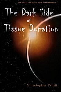 The Dark Side of Tissue Donation (Paperback)