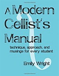 A Modern CellistS Manual: Technique, Approach And Musings (Paperback)