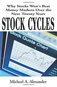 Stock Cycles: Why Stocks Wont Beat Money Markets Over the Next Twenty Years (Paperback)