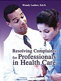 Resolving Complaints for Professionals in Health Care (Paperback)