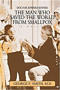 The Man Who Saved the World from Smallpox: Doctor Edward Jenner (Paperback)