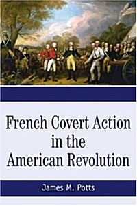 French Covert Action in the American Revolution: Memoirs and Occasional Papers Series (Paperback)