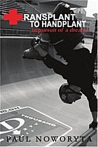 Transplant to Handplant: In Pursuit of a Dream ... (Paperback)