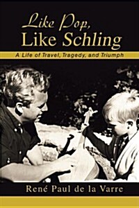 Like Pop, Like Schling: A Life of Travel, Tragedy, and Triumph (Paperback)