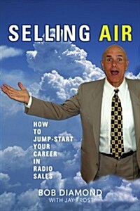 Selling Air: How to Jump-Start Your Career in Radio Sales (Paperback)