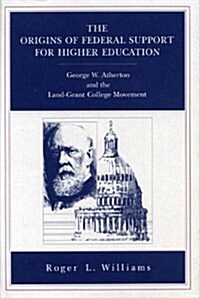 The Origins of Federal Support for Higher Education: George W. Atherton and the Land-Grant College Movement (Paperback)