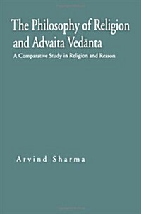 The Philosophy of Religion and Advaita Vedānta: A Comparative Study in Religion and Reason (Paperback)
