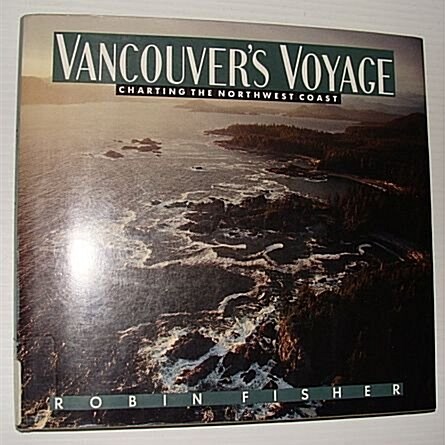 Vancouvers Voyage: Charting the Northwest Coast, 1791-1795 (Hardcover, First Edition)