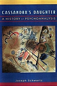 Cassandras Daughter: A History of Psychoanalysis (Hardcover)