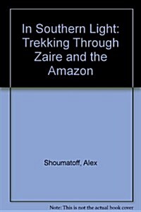 In Southern Light: Trekking Through Zaire and the Amazon (Hardcover, First Edition)