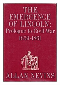 The Emergence of Lincoln, Vol. 2: Prologue to Civil War, 1859-1861 (Hardcover, 1st)
