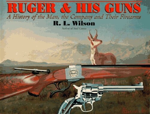 RUGER AND HIS GUNS: A History of the Man, the Company and Their Firearms (Hardcover, First Edition)