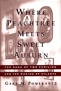 Where Peachtree Meets Sweet Auburn: The Saga of Two Families and the Making of Atlanta (Hardcover, First Edition)