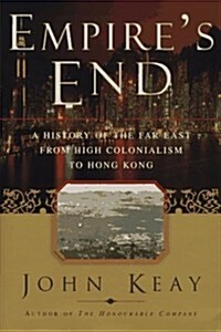 EMPIRES END: A History of the Far East from High Colonialism to Hong Kong (Hardcover, 1ST)