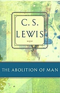 The Abolition of Man: Or Reflections on Education With Special Reference to the Teaching of English in the Upper Forms of Schools (C.S. Lewis Classics (Paperback, 1st Touchstone Ed)