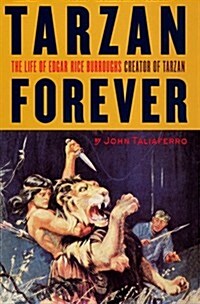 Tarzan Forever : The Life of Edgar Rice Burroughs, Creator of Tarzan (Hardcover)