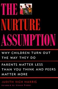 The NURTURE ASSUMPTION: WHY CHILDREN TURN OUT THE WAY THEY DO (Hardcover, 1st)