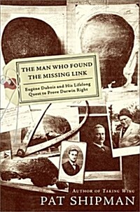 The Man Who Found the Missing Link: Eugine Dubois and His Lifelong Quest to Prove Darwin Right (Hardcover, 1st)