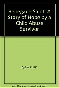Renegade Saint: A Story of Hope by a Child Abuse Survivor (Hardcover, First Edition)
