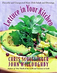 Lettuce in Your Kitchen: Flavorful And Unexpected Main-Dish Salads And Dressings (Hardcover, 1st)