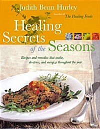 Healing Secrets of the Seasons: Recipes And Remedies That Soothe, De-Stress, And Energize Throughout The Year (Hardcover, 1st)