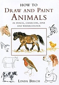 How to Draw and Paint Animals in Pencil, Charcoal, Line and Watercolour (Hardcover)