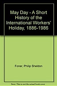 May Day: A Short History of the International Workers Holiday 1886-1986 (Hardcover, 1st)