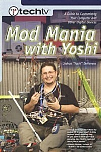 TechTVs Mod Mania with Yoshi: A Guide to Customizing Your Computer and Other Digital Devices (Paperback)