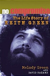 No Compromise: The Life Story of Keith Green (Paperback)