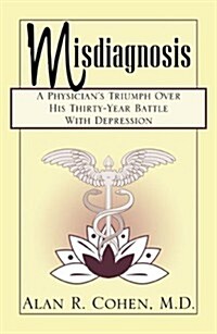 Misdiagnosis: A Physicians Triumph Over His Thiry-Year Battle with Depression (Paperback)