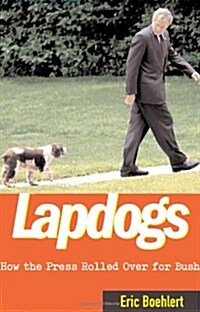 Lapdogs: How the Press Rolled Over for Bush (Hardcover, First Edition)