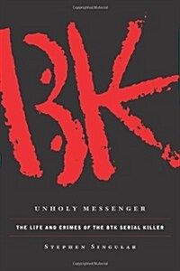 Unholy Messenger: The Life and Crimes of the BTK Serial Killer (Hardcover, First Edition)