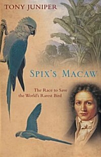 Spixs Macaw: The Race to Save the Worlds Rarest Bird (Hardcover, First Edition - First Printing)